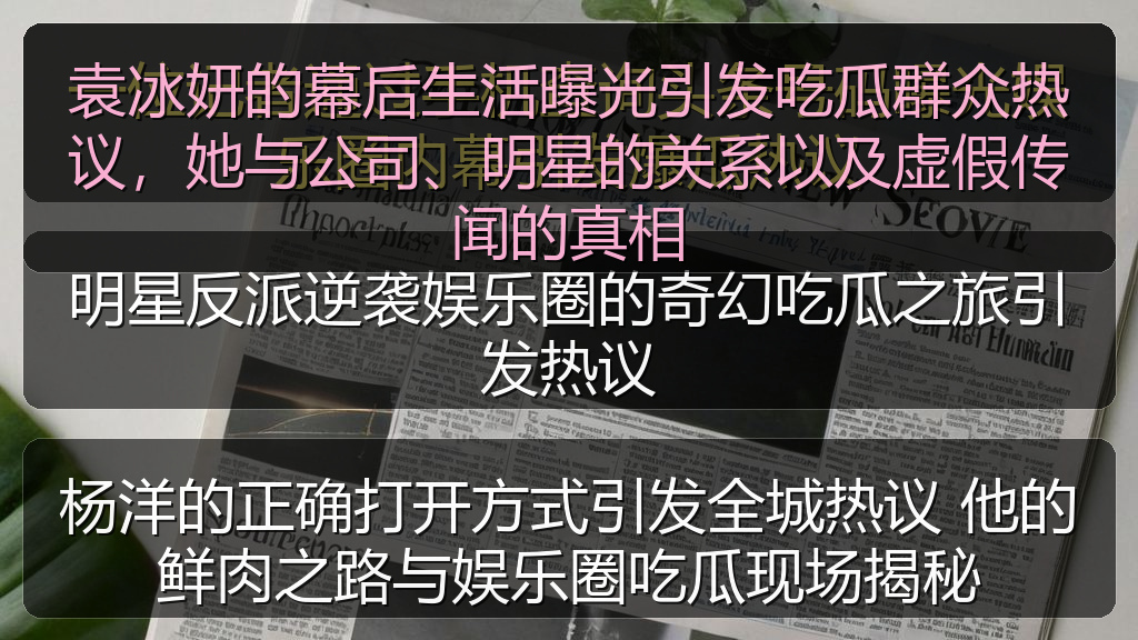暗料在线观看免费版高清 - 袁冰妍的幕后生活曝光引发吃瓜群众热议,她与公司、明星的关系以及虚假传闻的真相